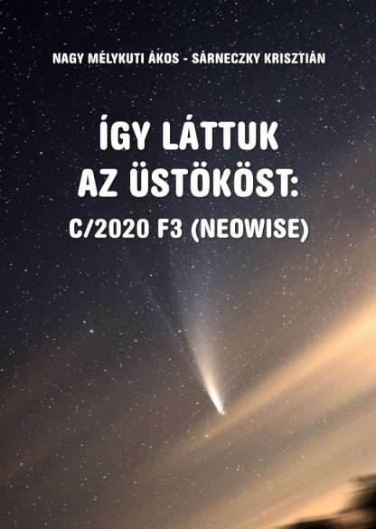 Nagy Mélykuti Ákos - Sárneczky Krisztián: Így láttuk az üstököst: C/2020 F3 (NEOWISE)